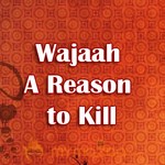 Wajaah A Reason to Kill
