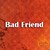Bad Friend